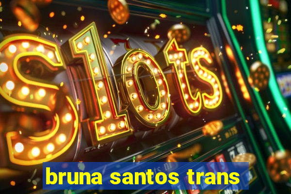 bruna santos trans